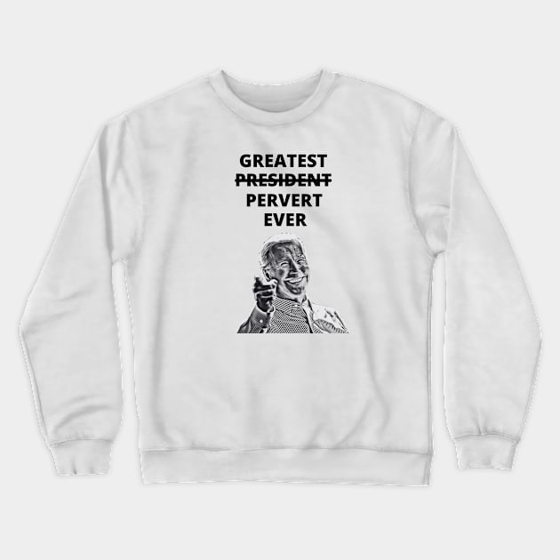 Greatest Pervert Ever (Joe Biden) Crewneck Sweatshirt by MindBoggling